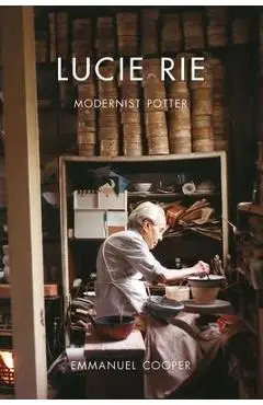 Lucie Rie: Modernist Potter - Emmanuel Cooper