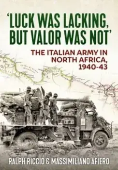 Luck Was Lacking, But Valour Was Not. The Italian Army in North Africa, 1940-1943, Reprint ed., Paperback/Massimiliano Afiero