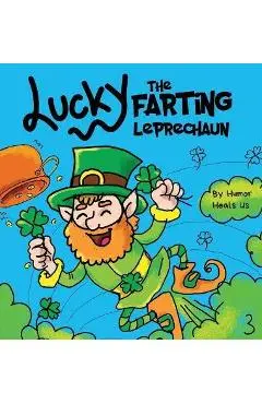 Lucky the Farting Leprechaun: A Funny Kid's Picture Book About a Leprechaun Who Farts and Escapes a Trap, Perfect St. Patrick's Day Gift for Boys an - Humor Heals Us