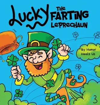 Lucky the Farting Leprechaun: A Funny Kid's Picture Book About a Leprechaun Who Farts and Escapes a Trap, Perfect St. Patrick's Day Gift for Boys an/Humor Heals Us