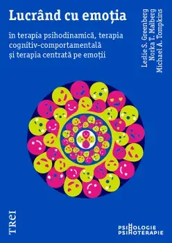 Lucrand cu emotia in terapia psihodinamica, terapia cognitiv-comportamentala si terapia centrata pe emotii/Leslie S. Greenberg, Norka T. Malberg, Michael A. Tompkins