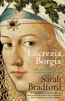 Lucrezia Borgia. Life, Love and Death in Renaissance Italy, Paperback/Sarah Bradford