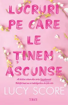 Lucruri pe care le tinem ascunse. Al doilea volum din seria Knockemout. Baietii buni se indragostesc de fete rele/Lucy Score
