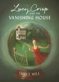 Lucy Crisp and the Vanishing House, Hardcover/Janet Hill