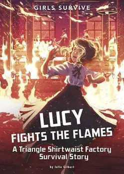 Lucy Fights the Flames: A Triangle Shirtwaist Factory Survival Story, Paperback/Julie Kathleen Gilbert