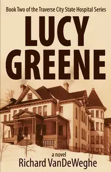 Lucy Greene: Book Two of the Traverse City State Hospital Series, Paperback/Richard Vendeweghe