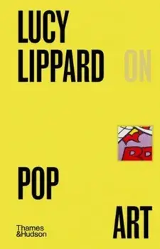 Lucy R. Lippard on Pop Art, Hardback/Lucy Lippard