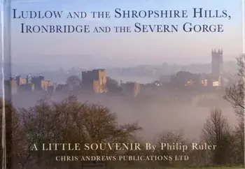 Ludlow and the Shropshire Hills. Ironbridge and the Severn Gorge, Hardback/Philip Ruler