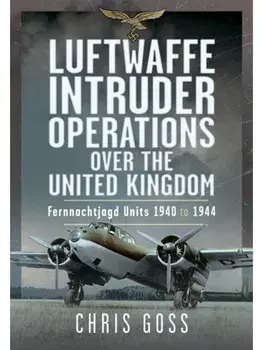 Luftwaffe Intruder Operations Over the United Kingdom. Fernnachtjagd Units, 1940 to 1944, Hardback/Chris Goss
