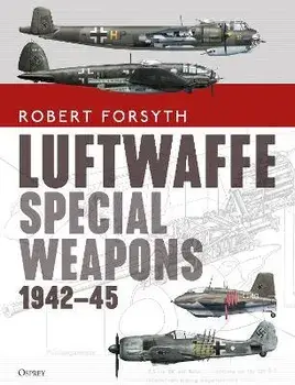 Luftwaffe Special Weapons 1942-45, Hardcover/Robert Forsyth