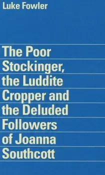 Luke Fowler - the Poor Stockinger, the Luddite Cropper and the Deluded Followers of Joanna Southcott, Paperback/Owen Hatherley