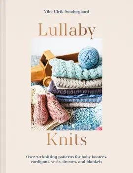 Lullaby Knits. Over 20 knitting patterns for baby booties, cardigans, vests, dresses and blankets, Paperback/Vibe Ulrik Sondergaard