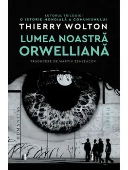 Lumea noastra orwelliana/Thierry Wolton