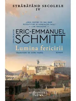 Lumina fericirii. Strabatand secolele. Volumul IV/Eric-Emmanuel Schmitt