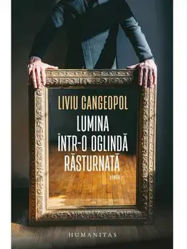 Lumina intr-o oglinda rasturnata/Liviu Cangeopol