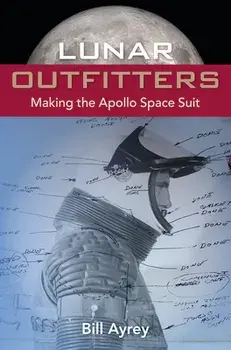Lunar Outfitters: Making the Apollo Space Suit, Hardcover/Bill Ayrey