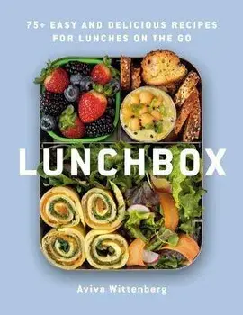 Lunchbox. 75+ Easy and Delicious Recipes for Lunches on the Go, Hardback/Aviva Wittenberg