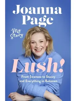 Lush!. My Story - From Swansea to Stacey and Everything in Between: The instant Sunday Times bestselling autobiography from star of Gavin and Stacey, Joanna Page, Hardback/Joanna Page