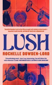 Lush. 'The one scratching that Sally Rooney itch' Stylist Best Books of 2025, Main, Hardback/Rochelle Dowden-Lord