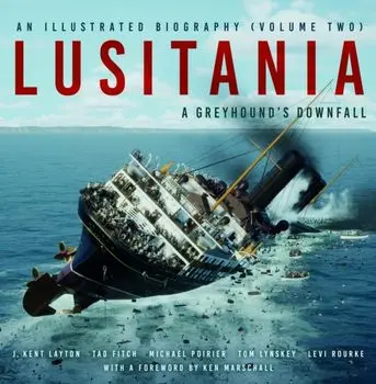 Lusitania: An Illustrated Biography (Volume Two). A Greyhound's Downfall, Hardback/Levi Rourke