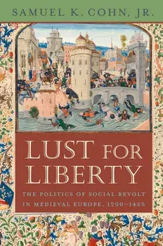 Lust for Liberty: The Politics of Social Revolt in Medieval Europe, 1200-1425: Italy, France, and Flanders, Paperback/Samuel K. Cohn