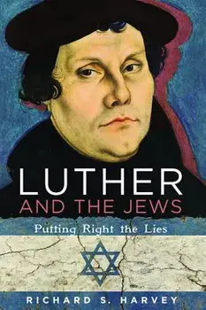 Luther and the Jews: Putting Right the Lies, Paperback/Richard S. Harvey