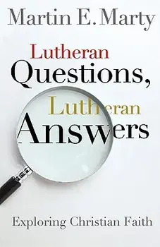 Lutheran Questions, Lutheran Answers: Exploring Chrisitan Faith, Paperback/Martin E. Marty