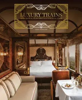 Luxury Trains. Splendour, Elegance & Extravagance, Hardback/Simon Bertrand