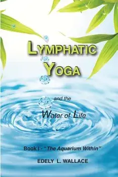 Lymphatic Yoga: Book I - The Aquarium Within, Paperback/Edely L. Wallace