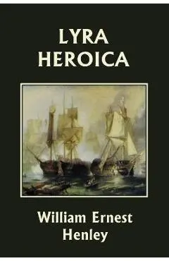 Lyra Heroica (Yesterday's Classics) - William Ernest Henley