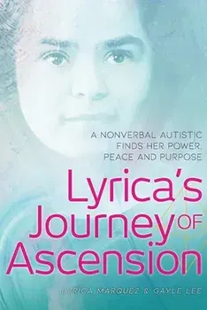 Lyrica's Journey of Ascension: A Nonverbal Autistic Finds Her Power, Peace, and Purpose, Paperback/Lyrica Marquez
