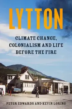 Lytton. Climate Change, Colonialism and Life Before the Fire, Hardback/Kevin Loring