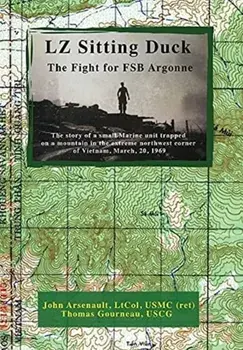 LZ Sitting Duck: The Fight for FSB Argonne, Hardcover/John Arsenault Ltcol Usmc (Ret)