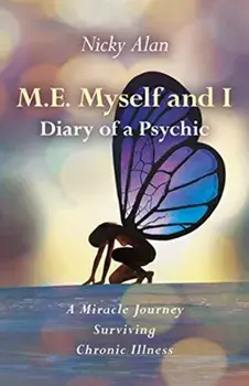 M.E. Myself and I - Diary of a Psychic - A Miracle Journey Surviving Chronic Illness, Paperback/Nicky Alan