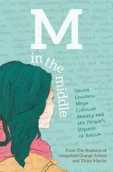 M in the Middle: Secret Crushes, Mega-Colossal Anxiety and the People's Republic of Autism, Paperback/The Student Of Limpsfield Grange School