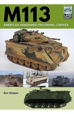 M113: American Armoured Personnel Carrier - Ben Skipper