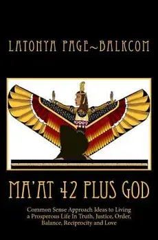 Ma'at 42 Plus God: Common Sense Approach Ideas to Living a Prosperous Life in Truth, Justice, Order, Balance and Love, Paperback/Brad Frederick