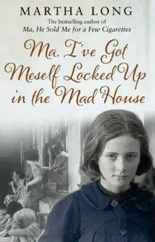 Ma, I've Got Meself Locked Up in the Mad House, Paperback/Martha Long