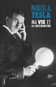 Ma Vie et Ma Recherche, l'Autobiographie de Nikola Tesla: avec une galerie de rares photographies, Paperback/Nikola Tesla