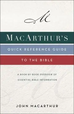 Macarthur's Quick Reference Guide to the Bible: A Book-By-Book Overview of Essential Bible Information - John F. Macarthur
