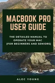 MacBook Pro User Guide: The Detailed Manual to Operate Your Mac (For Beginners and Seniors), Paperback/Alec Young