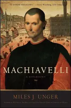 Machiavelli: A Biography, Paperback/Miles J. Unger