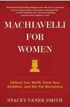 Machiavelli for Women: Defend Your Worth, Grow Your Ambition, and Win the Workplace - Stacey Vanek Smith