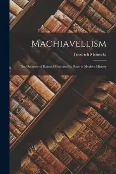 Machiavellism: the Doctrine of Raison D'état and Its Place in Modern History, Paperback/Friedrich Meinecke