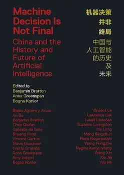Machine Decision Is Not Final: China and the History and Future of Artificial Intelligence, Paperback/Benjamin H. Bratton