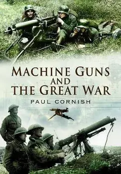 Machine-Guns and the Great War, Paperback/Cornish, Paul