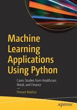 Machine Learning Applications Using Python: Cases Studies from Healthcare, Retail, and Finance, Paperback/Puneet Mathur