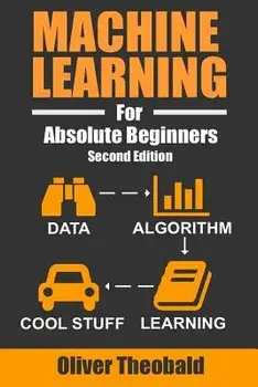 Machine Learning For Absolute Beginners: A Plain English Introduction, Paperback/Oliver Theobald