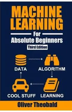Machine Learning for Absolute Beginners: A Plain English Introduction (Third Edition) - Oliver Theobald