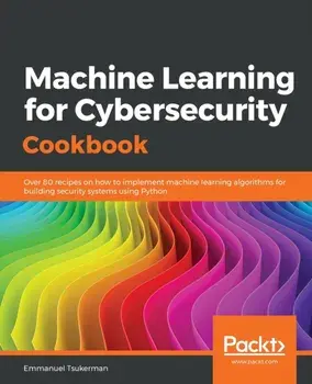 Machine Learning for Cybersecurity Cookbook, Paperback/Emmanuel Tsukerman